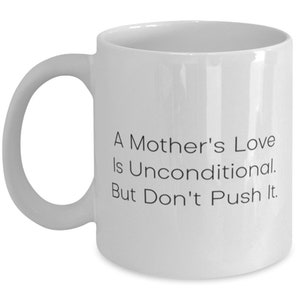 Beautiful Mommy Gifts, A Mother&#39;s Love Is Unconditional. But Don&#39;t Push It., Mommy 11oz 15oz Mug From Daughter
