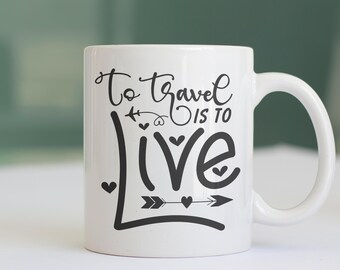 Traveller Mug, To Travel is to Live, Coffee Mug, Traveller Gift Idea, Coffee Cup, Gift for Traveller