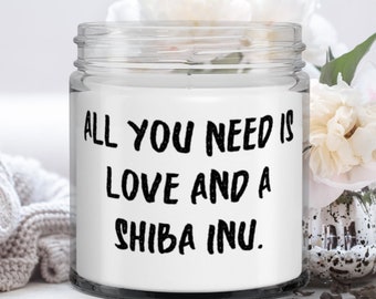 Shiba Inu Dog Gifts For Friends, All You Need Is Love And A Shiba Inu., Funny Shiba Inu Dog Candle,  From Friends