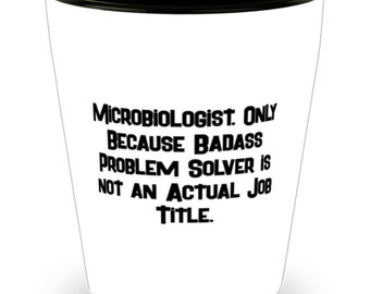 Nice Microbiologist Gifts, Microbiologist. Only Because Badass Problem Solver Is Not An., Special Birthday Shot Glass Gifts For Coworkers