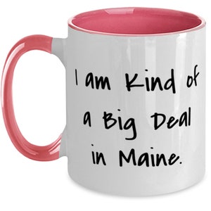 I Am Kind Of A Big Deal In Maine. Maine Two Tone 11oz Mug, Epic Maine Gifts, Cup For