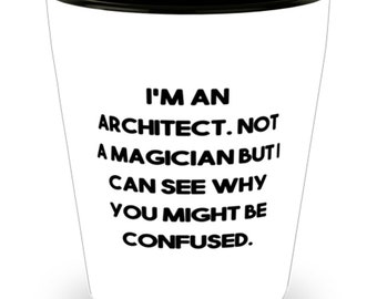 Beautiful Architect Gifts, I'm An Architect. Not A Magician But I Can See Why You Might Be Confused., Architect Shot Glass From Coworkers