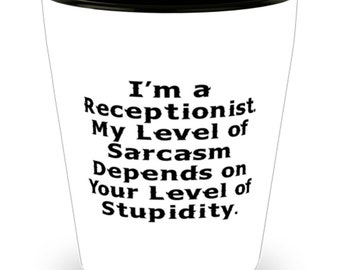 Funny Receptionist Gifts, I'm A Receptionist. My Level Of Sarcasm Depends On Your Level., Cheap Shot Glass For Colleagues From Team Leader