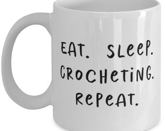 Crocheting Gifts For Friends, Eat. Sleep. Crocheting. Repeat., Nice Crocheting 11oz 15oz Mug, Cup From