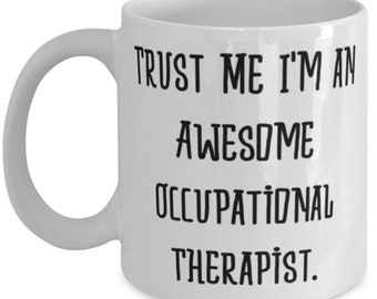 Joke Occupational Therapist Gifts, Trust Me I'm An Awesome Occupational Therapist., Unique Christmas 11oz 15oz Mug From Men Women