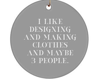 Funny Designing And Making Clothes Gifts, I Like Designing And Making Clothes And Maybe 3., Reusable Circle Ornament For Men Women From