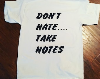 dont hate take notes t shirt / streetwear/ urban shirt