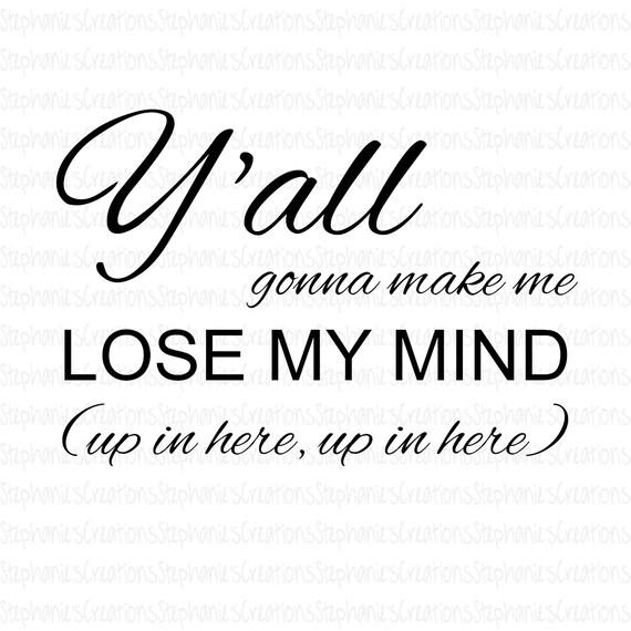 Y'all Gonna Make Me Lose My Mind SVG DXF PNG | Etsy