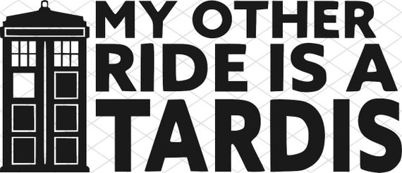 Doctor Who My Other Ride Is A Tardis Svg Png Dxf Etsy