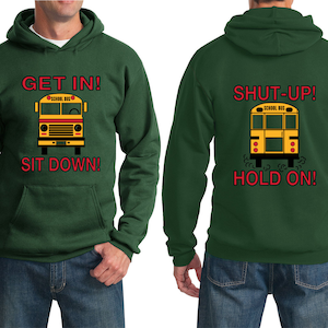 May include: Two green hooded sweatshirts with a school bus graphic and text. The front sweatshirt says "GET IN! SIT DOWN!" and the back sweatshirt says "SHUT-UP! HOLD ON!"