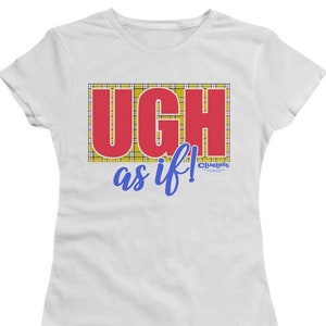 Clueless Ugh As If Juniors and Women White T-Shirts