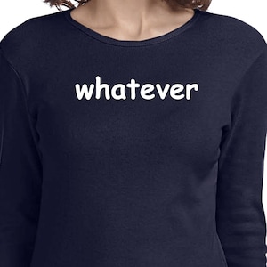 May include: Navy blue long-sleeved t-shirt with the word "whatever" printed in white on the front.