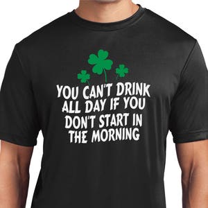 You Can&#39;t Drink All Day If You Don&#39;t Start in the Morning Men&#39;s St Patrick&#39;s Day Moisture Wicking Tee T-Shirt-XIT-13786-ST350