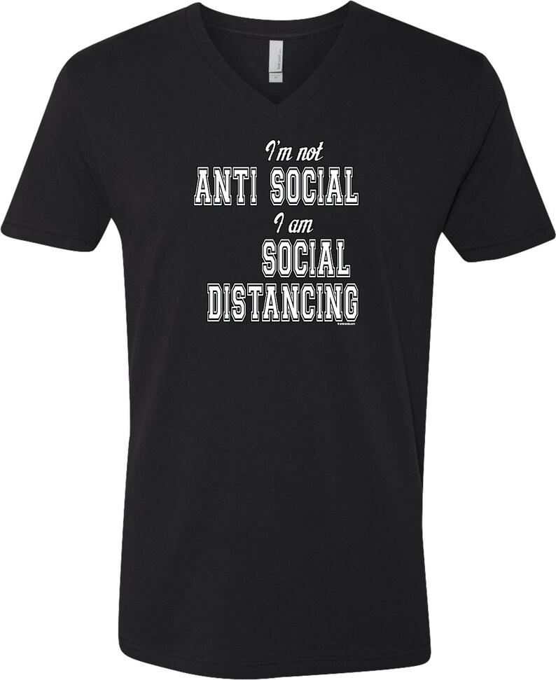 May include: Black V-neck t-shirt with white text that reads "I'm not anti social I am social distancing".