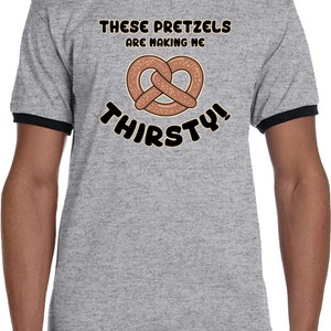 These Pretzels Are Making Me Thirsty Ringer Tee T-Shirt PRETZEL-923