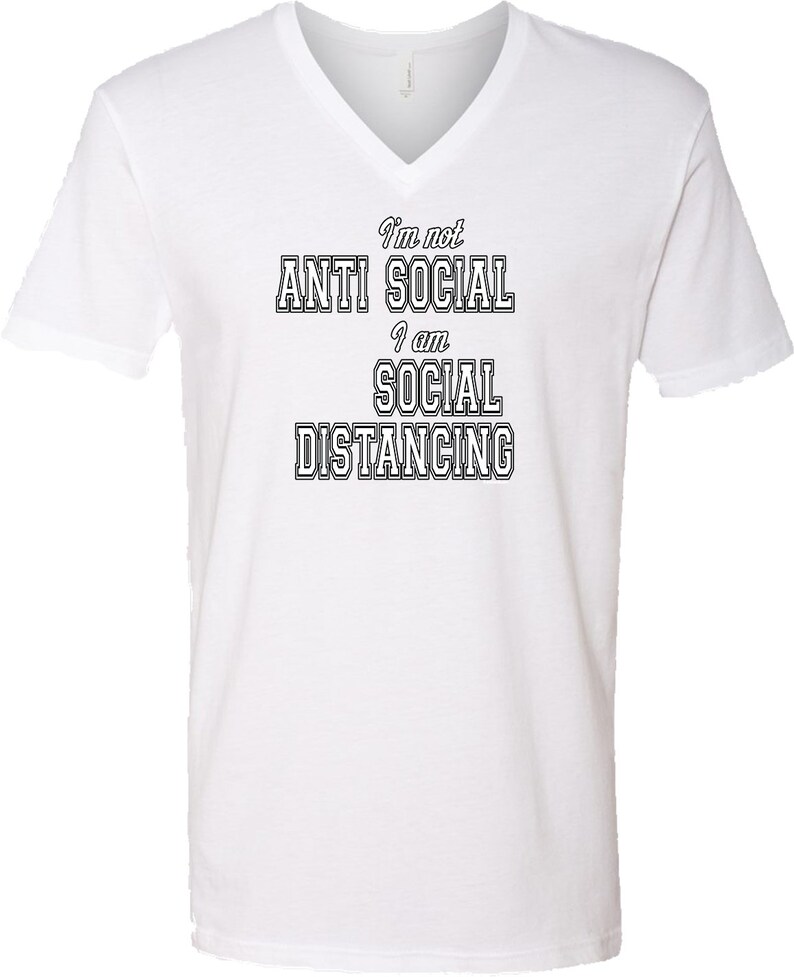 May include: White V-neck t-shirt with the text "I'm not anti social I am social distancing" in black.
