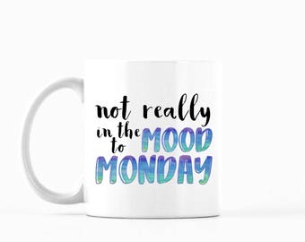 Not Really in the Mood to Monday Mug, Not Really in the Mood to Monday Coffee Mug, Not Really in the Mood to Monday Tea Mug, Funny Mug