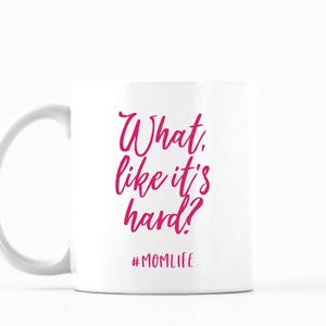 What, Like it's Hard Mug, What, Like it's Hard Coffee Mug, What, Like it's Hard Tea Mug, Mom Life Mug, Gift for Her, Funny Mug image 1