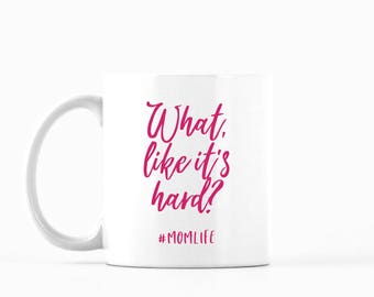 What, Like it's Hard? Mug, What, Like it's Hard? Coffee Mug, What, Like it's Hard? Tea Mug, Mom Life Mug, Gift for Her, Funny Mug