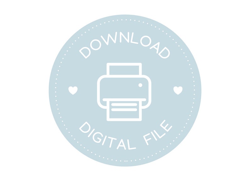 May include: A light blue circle with a white printer icon and the text "DOWNLOAD DIGITAL FILE" in white. There are two white hearts on either side of the printer icon.