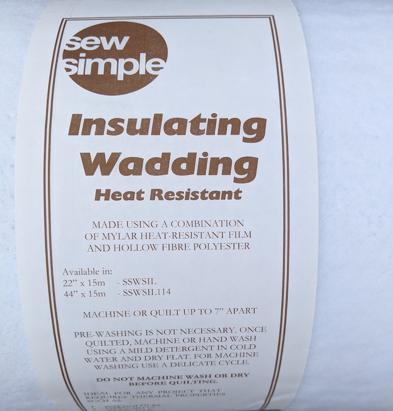 May include: White sew simple insulating wadding, heat resistant, made using a combination of mylar heat-resistant film and hollow fibre polyester. Available in 22" x 15m - SSWSIL and 44" x 15m - SSWSIL114. Machine or quilt up to 7" apart. Pre-washing is not necessary. Once quilted, machine or hand wash using a mild detergent in cold water and dry flat. For machine washing use a delicate cycle. Do not machine wash or dry before quilting.