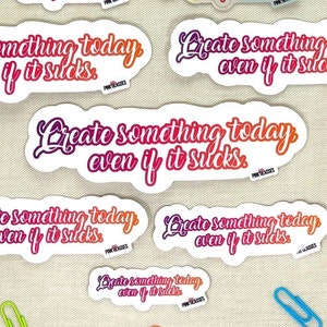 Create Something Today Even If It Sucks Sticker, Cute & Colorful Purple Pink Orange Ombre Creative Quote Easy Peel Tab Custom Vinyl Sticker