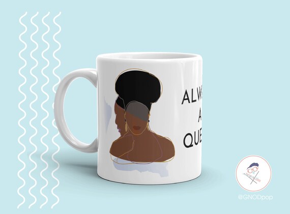 Always A Queen Coffee Mug, Friendship Gift , Feminist Coffee Mug, Gift for Coworker, African American Art Gift for Friend, Gift for Sister
