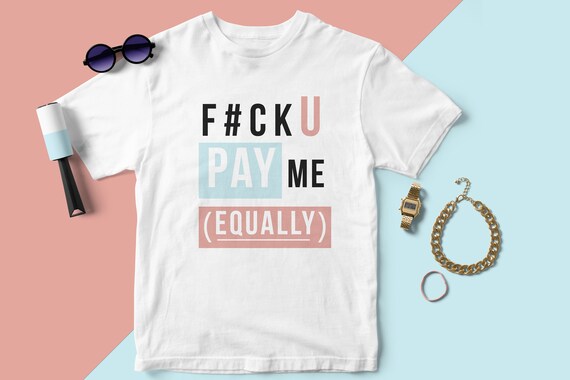Equal Pay Shirt for Women, FU Pay Me Equally T-Shirt, Feminist Shirt,  Unisex T-Shirt, Gift for Sister,  T-shirt for Best Friend