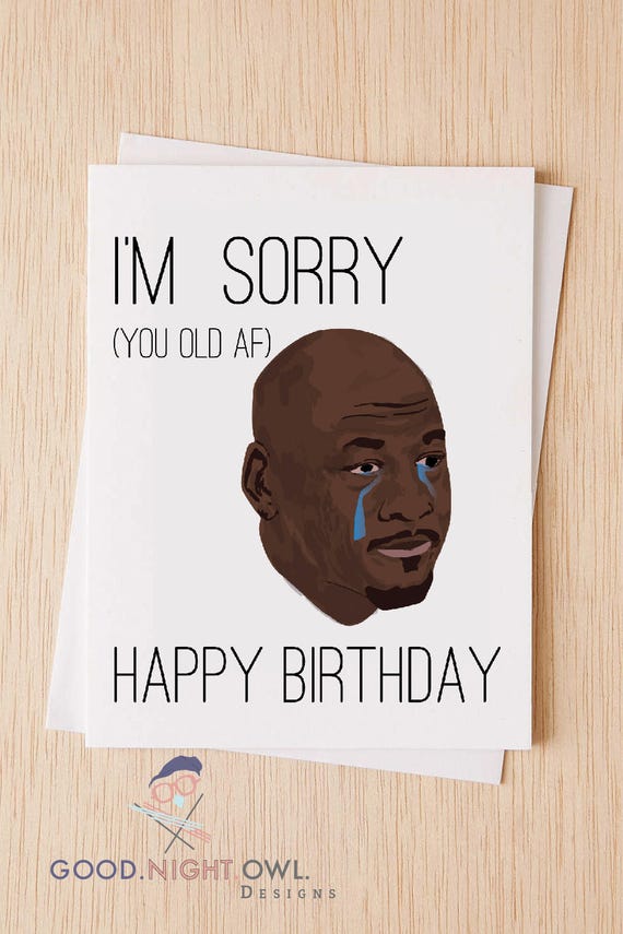 Crying Micael Jordan - I'm Sorry You Old AF Card, Funny Happy Birthday Card, Happy Birthday Card, Girlfriend Card, Boyfriend Card  -35A