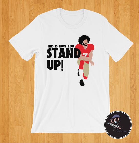 Colin Kaepernick T-Shirt - This Is How You STAND UP! -  #TakeAKnee  I'm With Kap , Protest Shirt- FREESHIPPING on this item in the U.S.