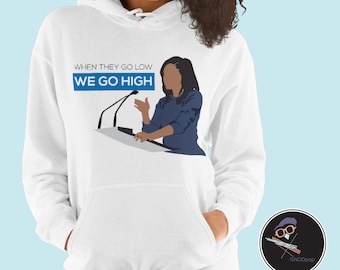 Michelle Obama When They Go High Unisex Hoodie, Inspirational Feminist Clothing, Gift for Wife, Girlfriend, Husband, Boyfriend, best friend