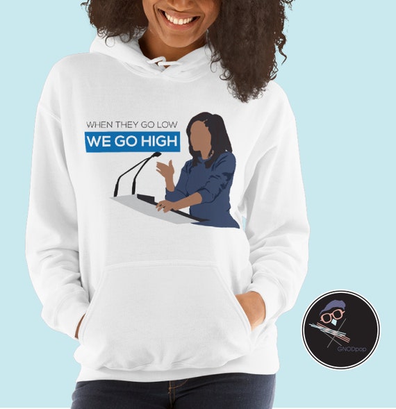 Michelle Obama When They Go High Unisex Hoodie, Inspirational Feminist Clothing, Gift for Wife, Girlfriend, Husband, Boyfriend, best friend