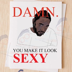 Damn Kendrick - You Make It Look Sexy Karte, Jubiläumskarte, Glückwunschkarte, Beste Freundin Karte, K Dot - 42A