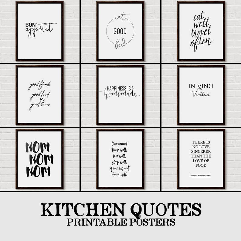 May include: Nine black and white printable kitchen posters with inspirational quotes about food and happiness. The posters feature quotes such as "Eat good feel good", "Happiness is homemade", and "There is no love sincerer than the love of food".