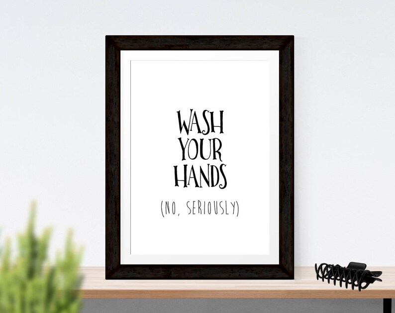 May include: Black and white framed print with the text "Wash your hands (No, seriously)"