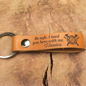 Be safe I Need You Here With Me Keychain, Thick Premium Leather Keyring, Personalised, Laser Etched, Firefighter, Fireman Gift From Wife