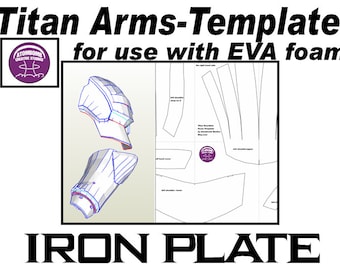 May include: A template for creating Titan Arms using EVA foam. The template includes a 3D model of the arm and a pattern for cutting out the foam pieces. The text "IRON PLATE" is at the bottom of the image.