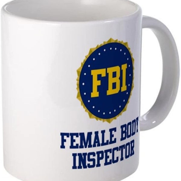 11 ounce Mug - FBI Female Body Inspector - Ceramic 11oz Coffee/Tea Cup Gift Stocking Stuffer