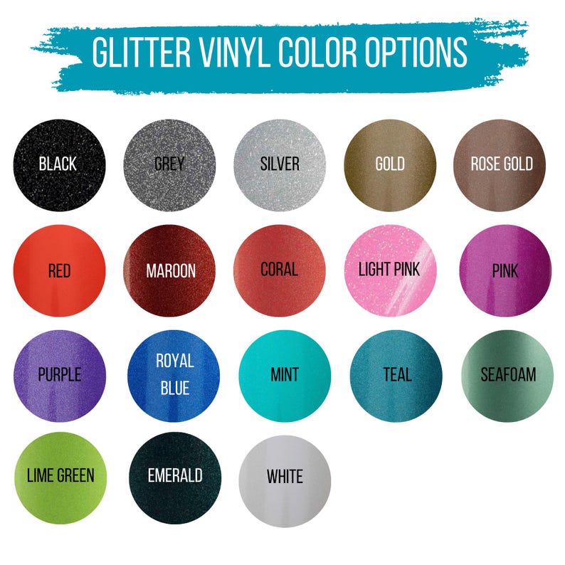 May include: A color chart titled GLITTER VINYL COLOR OPTIONS featuring seventeen circular swatches. Colors include black, grey, silver, gold, rose gold, red, maroon, coral, light pink, pink, purple, royal blue, mint, teal, seafoam, lime green, emerald, and white.