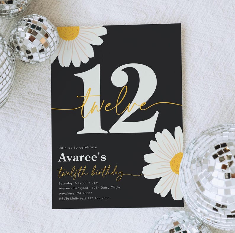 May include: Black and white birthday invitation with a large white number 12 and the text "twelve" in gold script. The invitation has a yellow and white daisy design and the text "Join us to celebrate Avaree's twelfth birthday" in gold script.
