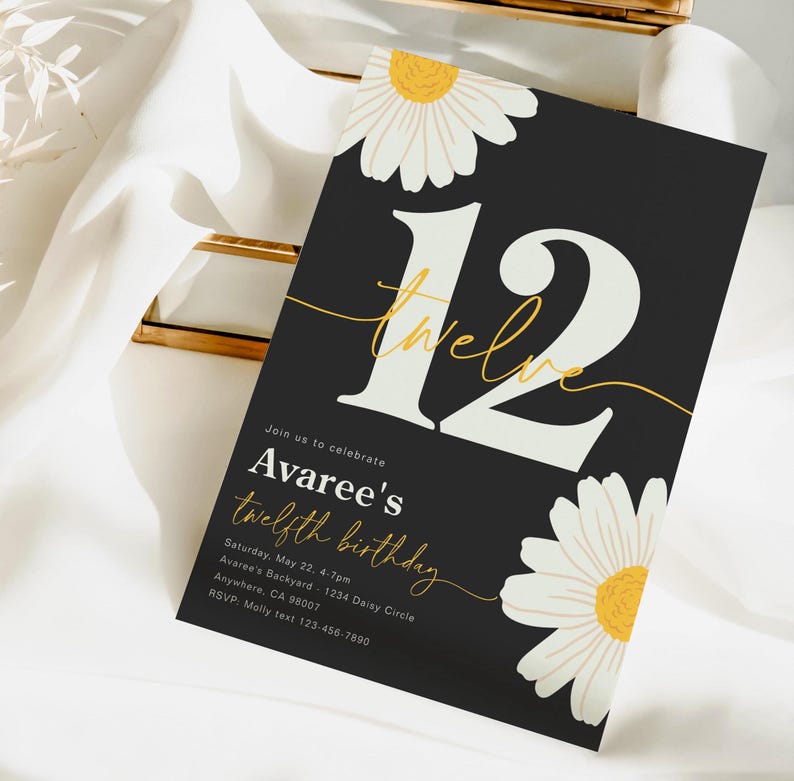 May include: Black and white birthday invitation with a large white number 12 with gold lettering that says "twelve". The invitation has a white daisy with a yellow center on the top and bottom of the card. The text on the invitation reads "Join us to celebrate Avaree's twelfth birthday Saturday, May 22, 4-7pm Avaree's Backyard - 1234 Daisy Circle Anywhere, CA 98007 RSVP: Molly text 123-456-7890"