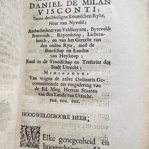 May include: A black and white image of a historical document with text in Dutch. The text reads "Aan den Hoogwelgeboorn Heer Daniel de Milan Visconti; Baron des Heiligen Roomfchen Ryks, Heer van Nyveld; Ambachtsheer van Veldhuyzen, Byteveld> Rosweide, Reyerskoop, Lichten-berch, en van het Gerecht van den ouden Ryn, med de Buurfchap en Landen van Heykoop; Raad in de Vroedſchap en Treforier der Stadt Utrecht; MIDSGADERS Van wegen de zelve Ordinaris Ge-committeerde ter vergadering van de Ed. Mog. Heeren Staaten van den Lande van Utrecht. cuz. enz. enz. HOOGWELGEBOORE HEER; Elke genegenheid en hoogachtinge Uwe Hoog- * 2"