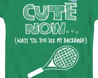 Baby Tennis Bodysuit CUTE NOW... (Wait 'Til You See My Backhand) Gift Infant One Piece Pick Size NB-18M and Color racket court