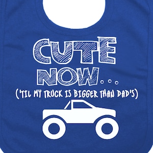 Baby Truck Bib CUTE NOW... (&#39;Til My Truck Is Bigger Than Dad&#39;s) Gift Funny Baby Infant Bib Pick Color 4x4 trucker atv