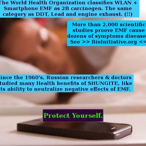 May include: A person sleeping in bed with a smartphone on the nightstand. The text on the image reads "The World Health Organization classifies WLAN + Smartphone EMF as 2B carcinogen. The same category as DDT, Lead and engine exhaust. (!!) More than 2,000 scientific studies proove EMF cause dozens of symptoms diseases. See >> BioInitiative.org << Since the 1960's, Russian researchers & doctors studied many Health benefits of SHUNGITE, like its ability to neutralize negative effects of EMF. Protect Yourself."