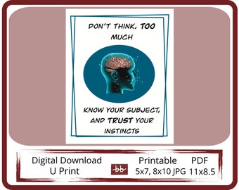 Don't Think Too Much, Know Your Subect and Trust Your Instincts,  Motivational Sign for Your Office, 3 Files PDF 11x8.5, JPG 5x7, JPG 8x10