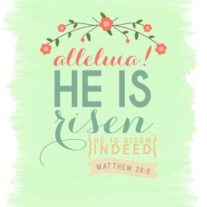 May include: A green watercolor background with a floral design at the top. The text "alleluia! HE IS risen {HE IS RISEN INDEED} MATTHEW 28:6" is written in a decorative font.