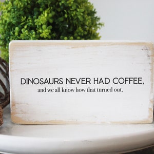 Funny coffee mini wood sign / dinosaurs never had coffee, and we all know how that turned out / shelf sitter / funny kitchen sign