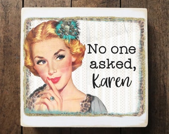 No one asked Karen wood sign / funny wood sign  / mini wooden sign / 5.5 x 6"