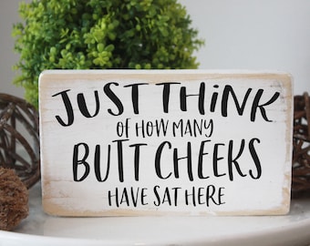 Just think of how many butt cheeks have sat here / funny bathroom sign / mini wood block / 3.5x6"